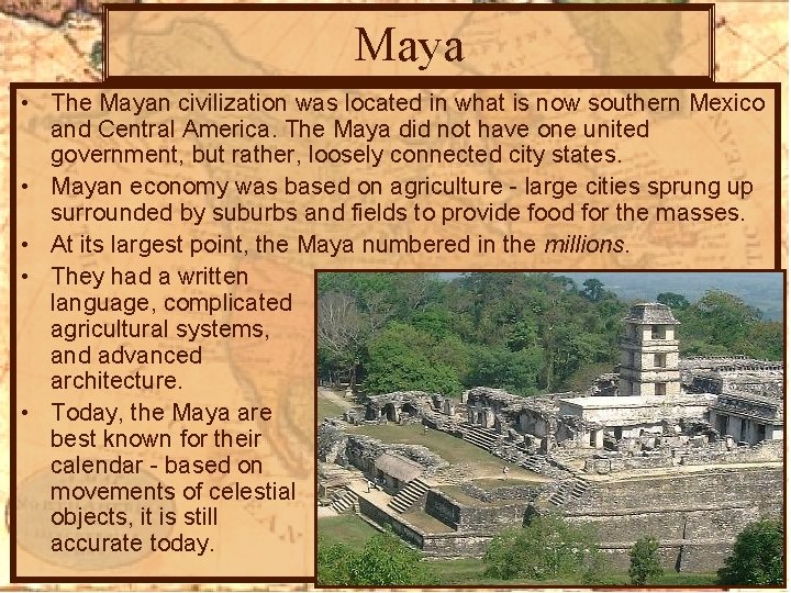 Maya • The Mayan civilization was located in what is now southern Mexico and