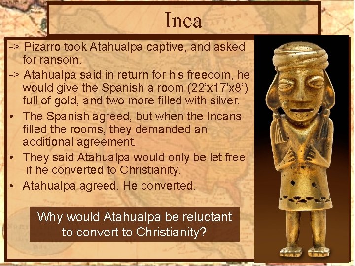 Inca -> Pizarro took Atahualpa captive, and asked for ransom. -> Atahualpa said in