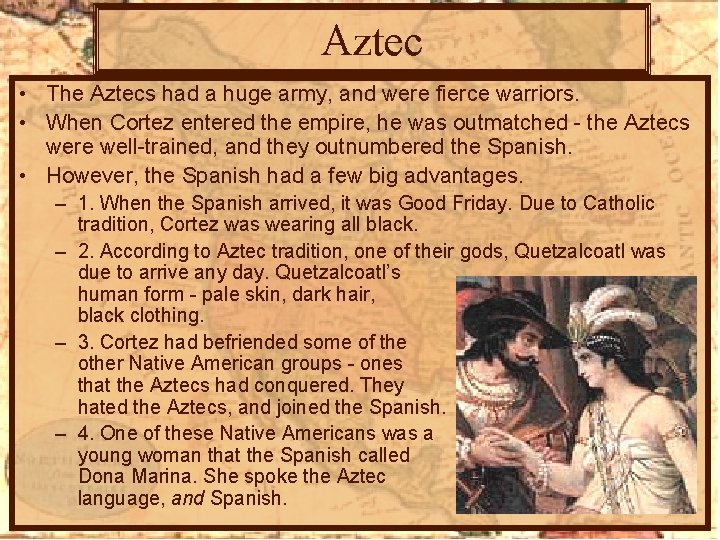 Aztec • The Aztecs had a huge army, and were fierce warriors. • When