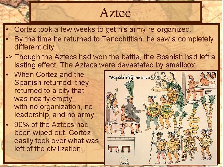 Aztec • Cortez took a few weeks to get his army re-organized. • By