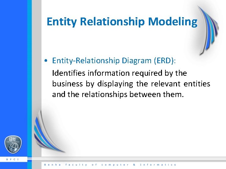 Entity Relationship Modeling • Entity-Relationship Diagram (ERD): Identifies information required by the business by
