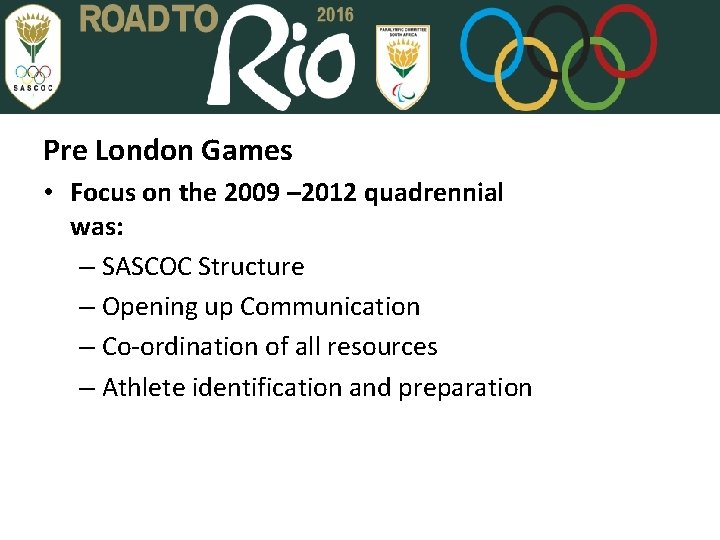 Pre London Games • Focus on the 2009 – 2012 quadrennial was: – SASCOC