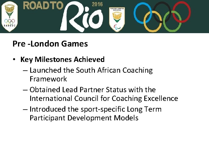 Pre -London Games • Key Milestones Achieved – Launched the South African Coaching Framework