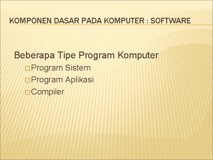 KOMPONEN DASAR PADA KOMPUTER : SOFTWARE Beberapa Tipe Program Komputer � Program Sistem �