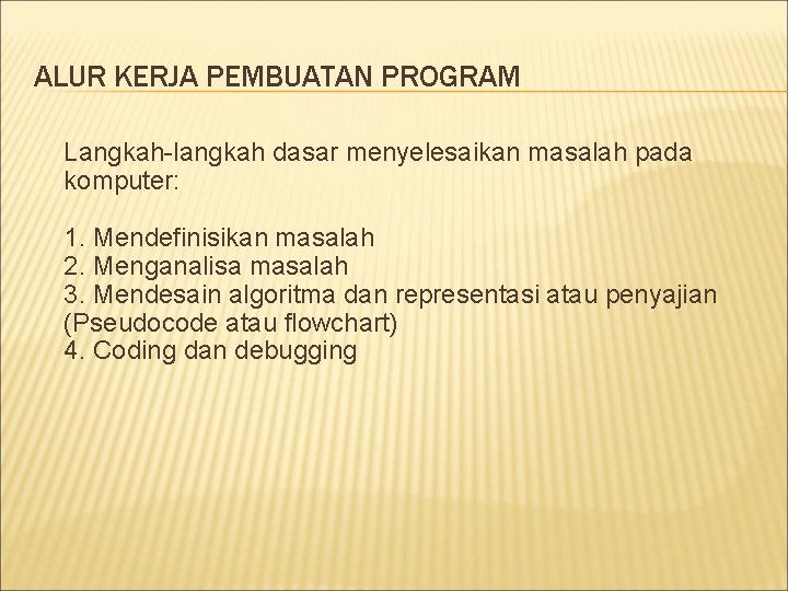 ALUR KERJA PEMBUATAN PROGRAM Langkah-langkah dasar menyelesaikan masalah pada komputer: 1. Mendefinisikan masalah 2. ALUR KERJA PEMBUATAN PROGRAM Langkah-langkah dasar menyelesaikan masalah pada komputer: 1. Mendefinisikan masalah 2.