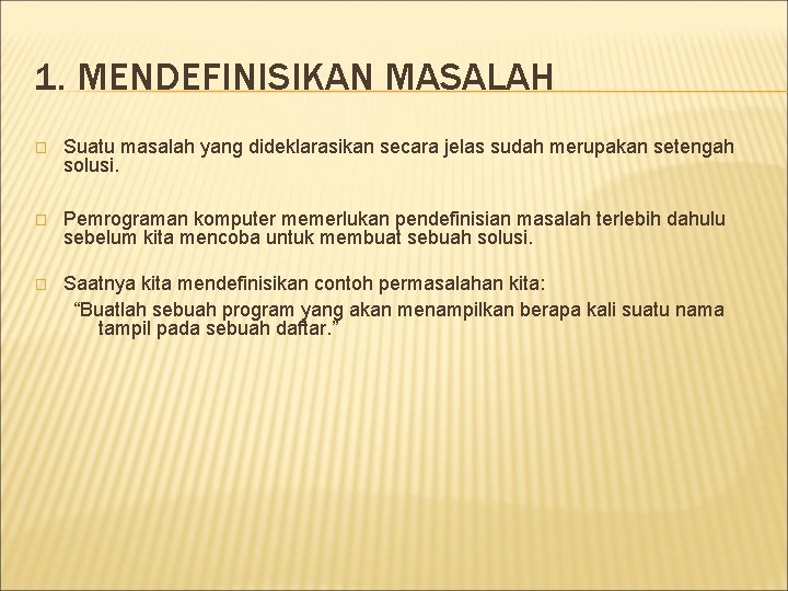 1. MENDEFINISIKAN MASALAH � Suatu masalah yang dideklarasikan secara jelas sudah merupakan setengah solusi. 1. MENDEFINISIKAN MASALAH � Suatu masalah yang dideklarasikan secara jelas sudah merupakan setengah solusi.