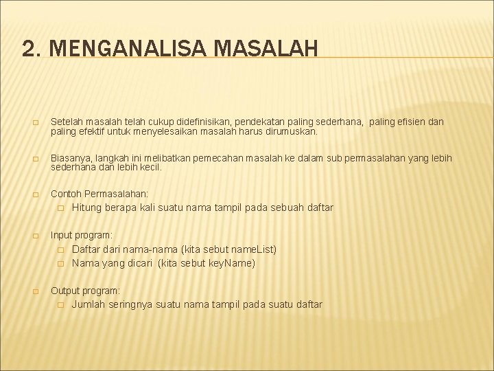 2. MENGANALISA MASALAH � Setelah masalah telah cukup didefinisikan, pendekatan paling sederhana, paling efisien 2. MENGANALISA MASALAH � Setelah masalah telah cukup didefinisikan, pendekatan paling sederhana, paling efisien