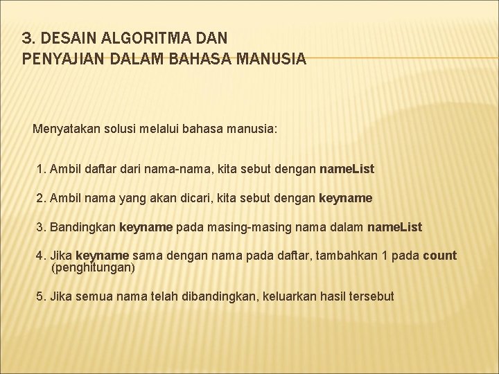 3. DESAIN ALGORITMA DAN PENYAJIAN DALAM BAHASA MANUSIA Menyatakan solusi melalui bahasa manusia: 1.