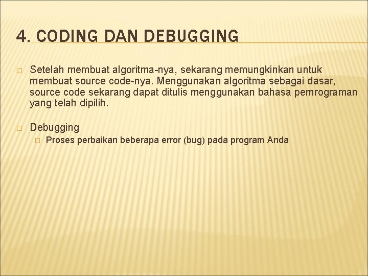 4. CODING DAN DEBUGGING � Setelah membuat algoritma-nya, sekarang memungkinkan untuk membuat source code-nya.