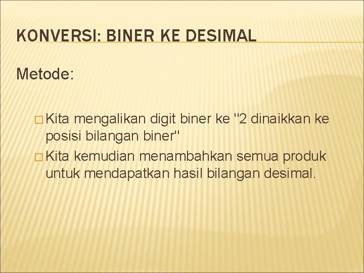 KONVERSI: BINER KE DESIMAL Metode: � Kita mengalikan digit biner ke "2 dinaikkan ke