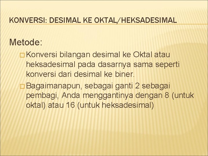 KONVERSI: DESIMAL KE OKTAL/HEKSADESIMAL Metode: � Konversi bilangan desimal ke Oktal atau heksadesimal pada