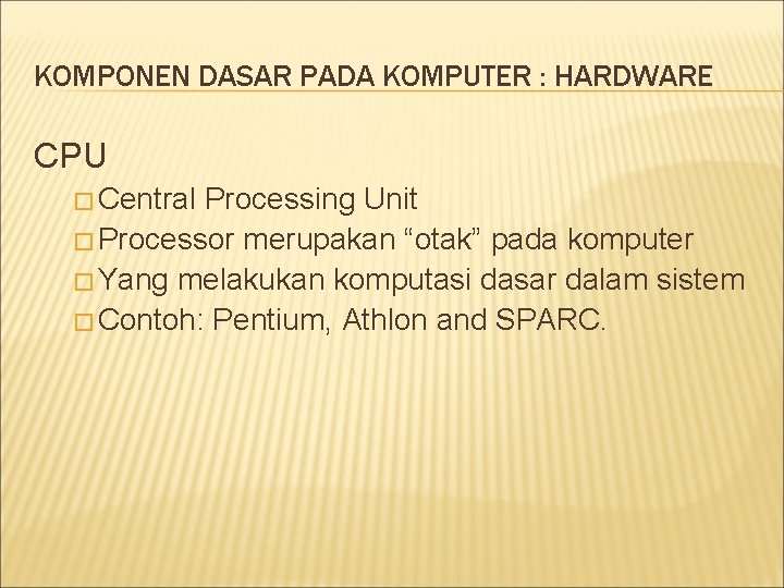 KOMPONEN DASAR PADA KOMPUTER : HARDWARE CPU � Central Processing Unit � Processor merupakan KOMPONEN DASAR PADA KOMPUTER : HARDWARE CPU � Central Processing Unit � Processor merupakan