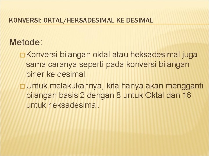 KONVERSI: OKTAL/HEKSADESIMAL KE DESIMAL Metode: � Konversi bilangan oktal atau heksadesimal juga sama caranya KONVERSI: OKTAL/HEKSADESIMAL KE DESIMAL Metode: � Konversi bilangan oktal atau heksadesimal juga sama caranya