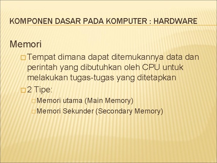 KOMPONEN DASAR PADA KOMPUTER : HARDWARE Memori � Tempat dimana dapat ditemukannya data dan