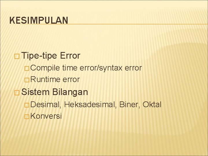 KESIMPULAN � Tipe-tipe Error � Compile time error/syntax error � Runtime error � Sistem KESIMPULAN � Tipe-tipe Error � Compile time error/syntax error � Runtime error � Sistem