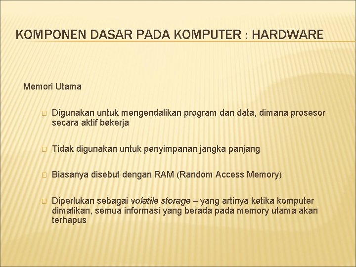 KOMPONEN DASAR PADA KOMPUTER : HARDWARE Memori Utama � Digunakan untuk mengendalikan program dan