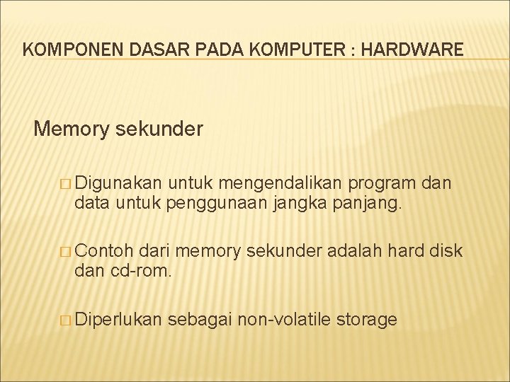 KOMPONEN DASAR PADA KOMPUTER : HARDWARE Memory sekunder � Digunakan untuk mengendalikan program dan