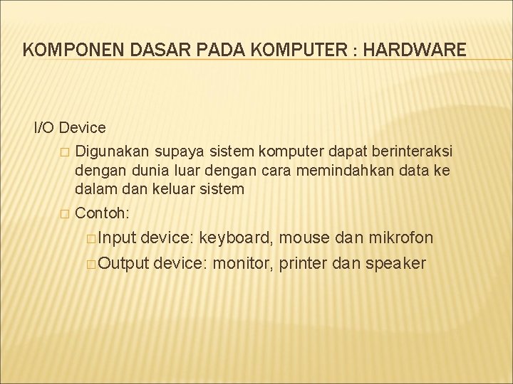 KOMPONEN DASAR PADA KOMPUTER : HARDWARE I/O Device � Digunakan supaya sistem komputer dapat