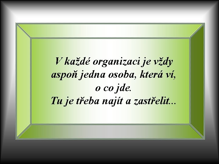 V každé organizaci je vždy aspoň jedna osoba, která ví, o co jde. Tu