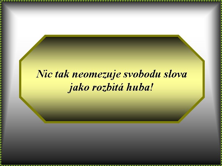 Nic tak neomezuje svobodu slova jako rozbitá huba! 