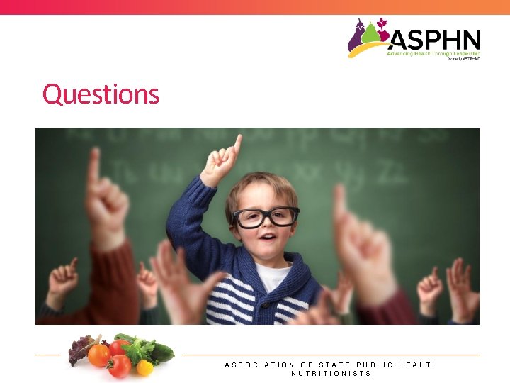 Questions ASSOCIATION OF STATE PUBLIC HEALTH NUTRITIONISTS 