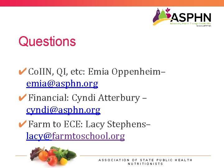 Questions ✔Co. IIN, QI, etc: Emia Oppenheim– emia@asphn. org ✔Financial: Cyndi Atterbury – cyndi@asphn.