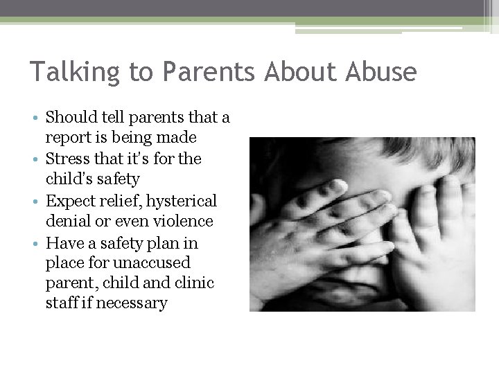 Talking to Parents About Abuse • Should tell parents that a report is being