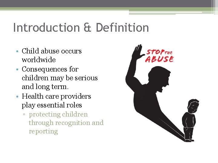 Introduction & Definition • Child abuse occurs worldwide • Consequences for children may be