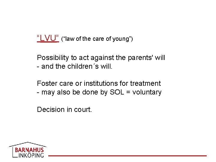 “LVU” LVU (“law of the care of young”) Possibility to act against the parents'