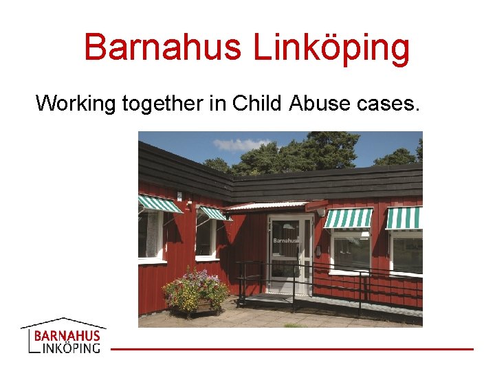 Barnahus Linköping Working together in Child Abuse cases. 