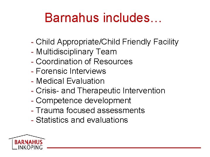 Barnahus includes… - Child Appropriate/Child Friendly Facility - Multidisciplinary Team - Coordination of Resources