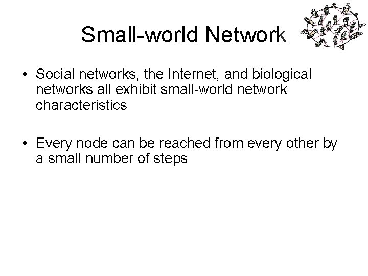 Small-world Network • Social networks, the Internet, and biological networks all exhibit small-world network