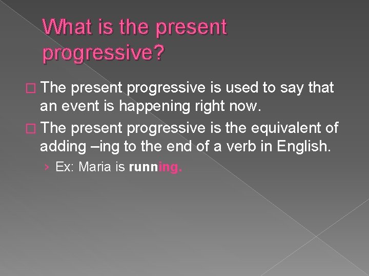 What is the present progressive? � The present progressive is used to say that