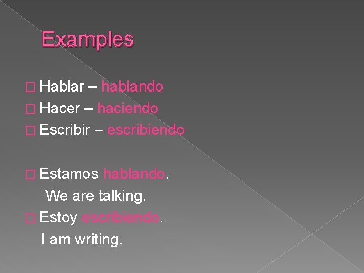 Examples � Hablar – hablando � Hacer – haciendo � Escribir – escribiendo �