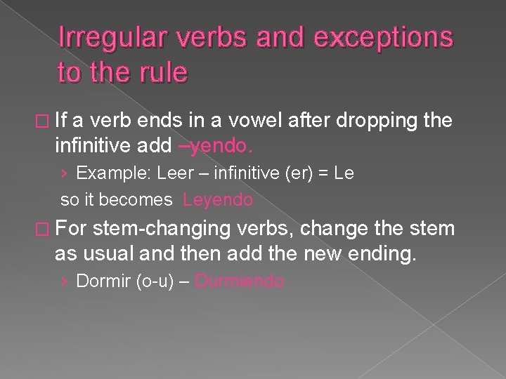 Irregular verbs and exceptions to the rule � If a verb ends in a