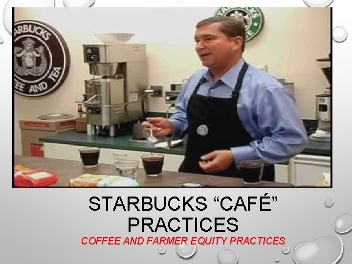 STARBUCKS “CAFÉ” PRACTICES COFFEE AND FARMER EQUITY PRACTICES 