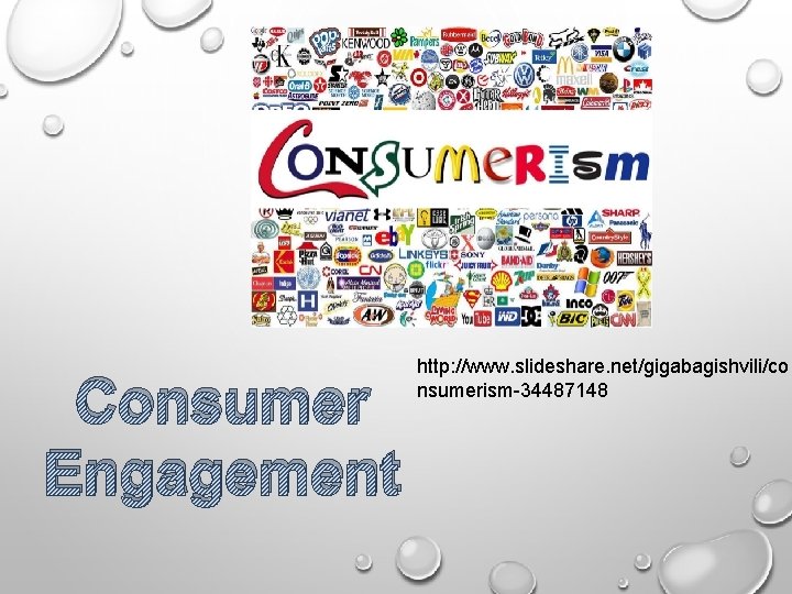 Consumer Engagement http: //www. slideshare. net/gigabagishvili/co nsumerism-34487148 