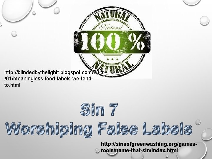 http: //blindedbythelightt. blogspot. com/2014 /01/meaningless-food-labels-we-tendto. html Sin 7 Worshiping False Labels http: //sinsofgreenwashing. org/gamestools/name-that-sin/index.