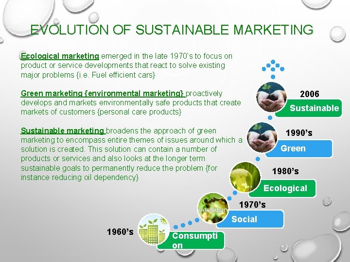 EVOLUTION OF SUSTAINABLE MARKETING Ecological marketing emerged in the late 1970’s to focus on