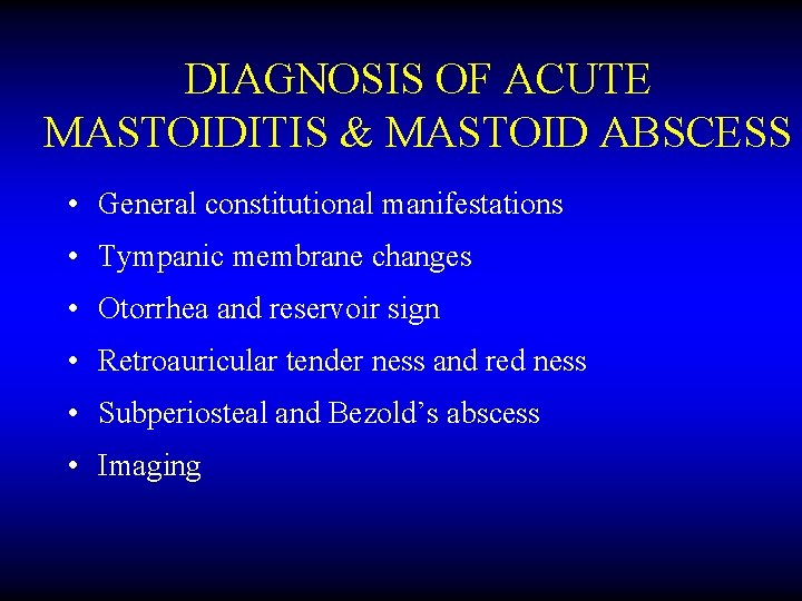 DIAGNOSIS OF ACUTE MASTOIDITIS & MASTOID ABSCESS • General constitutional manifestations • Tympanic membrane
