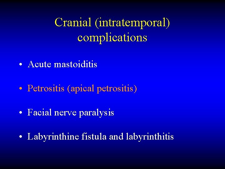 Cranial (intratemporal) complications • Acute mastoiditis • Petrositis (apical petrositis) • Facial nerve paralysis