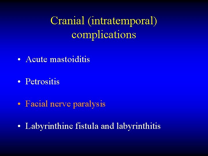 Cranial (intratemporal) complications • Acute mastoiditis • Petrositis • Facial nerve paralysis • Labyrinthine