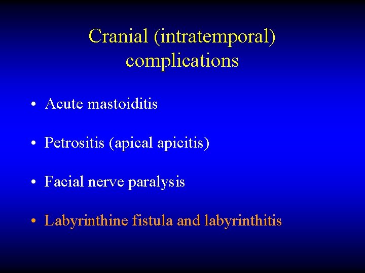 Cranial (intratemporal) complications • Acute mastoiditis • Petrositis (apical apicitis) • Facial nerve paralysis