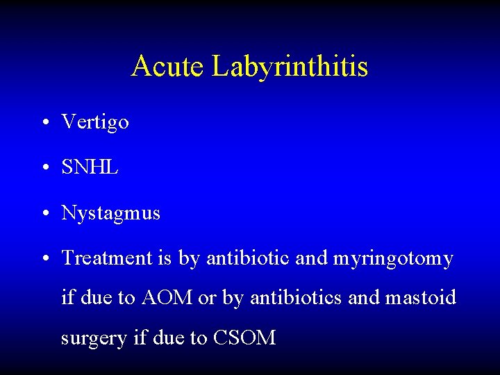 Acute Labyrinthitis • Vertigo • SNHL • Nystagmus • Treatment is by antibiotic and