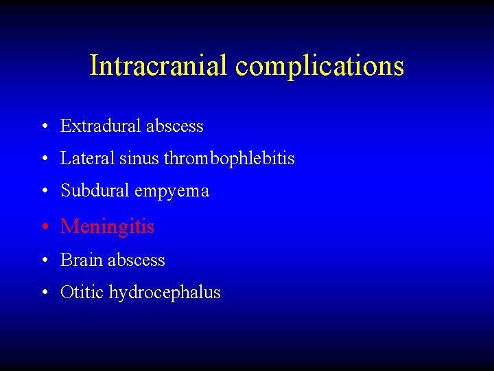 Intracranial complications • Extradural abscess • Lateral sinus thrombophlebitis • Subdural empyema • Meningitis