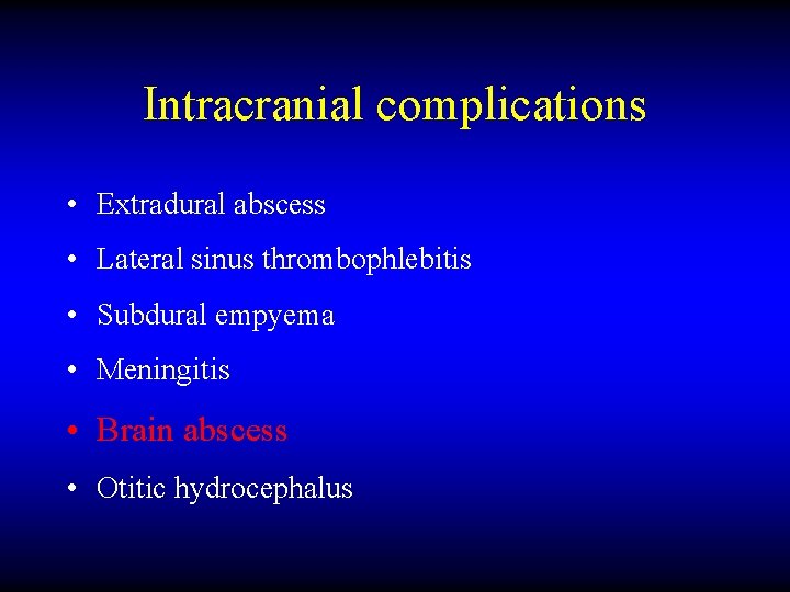 Intracranial complications • Extradural abscess • Lateral sinus thrombophlebitis • Subdural empyema • Meningitis