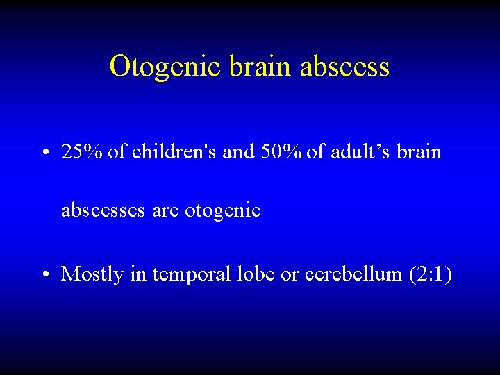 Otogenic brain abscess • 25% of children's and 50% of adult’s brain abscesses are