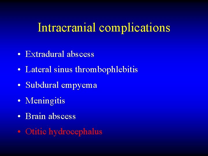 Intracranial complications • Extradural abscess • Lateral sinus thrombophlebitis • Subdural empyema • Meningitis