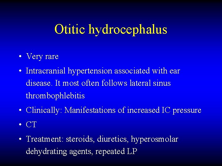 Otitic hydrocephalus • Very rare • Intracranial hypertension associated with ear disease. It most