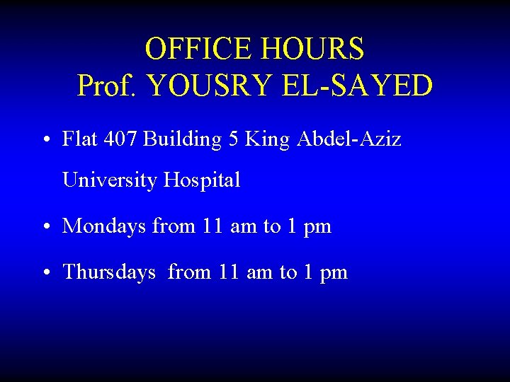OFFICE HOURS Prof. YOUSRY EL-SAYED • Flat 407 Building 5 King Abdel-Aziz University Hospital